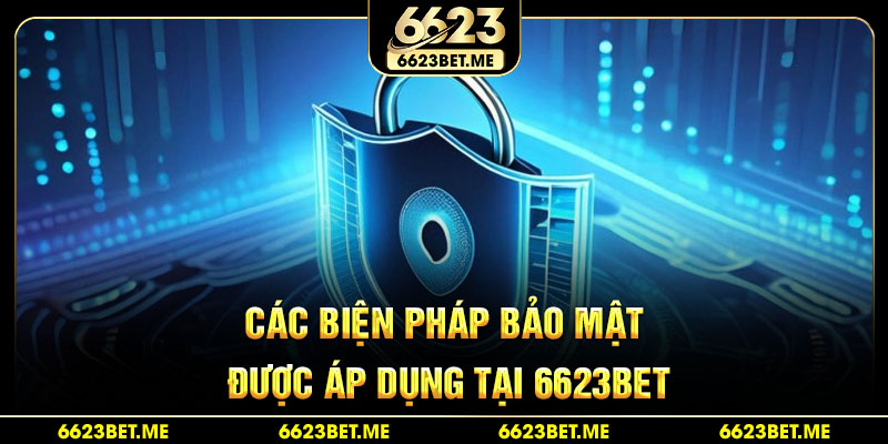 cac-bien-phap-bao-mat-duoc-ap-dung-tai-6623bet