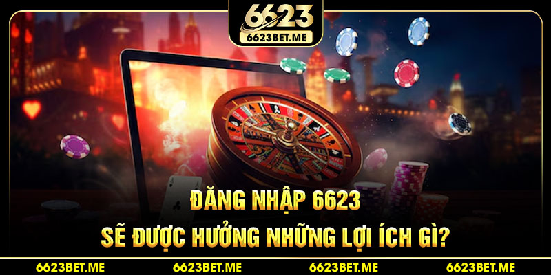 dang-nhap-6623-se-duoc-huong-nhung-loi-ich-gi_