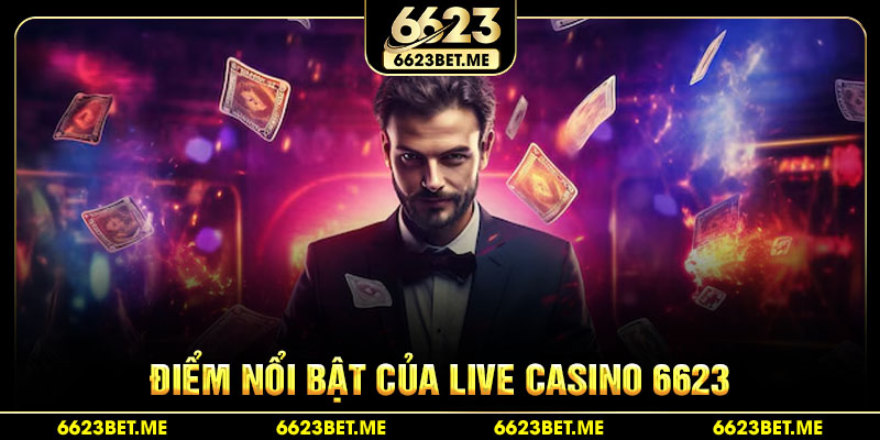diem-noi-bat-cua-live-casino-6623