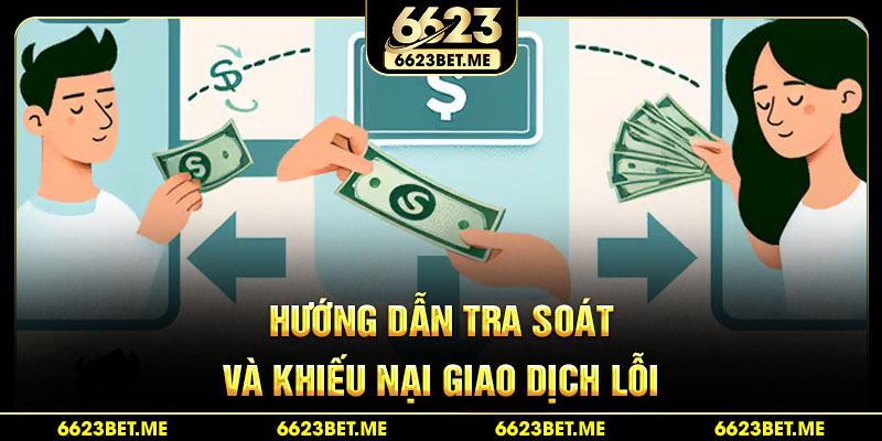huong-dan-tra-soat-va-khieu-nai-giao-dich-loi