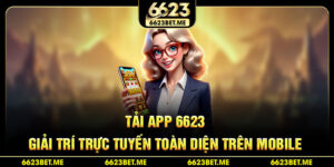 tai-app-6623-giai-tri-truc-tuyen-toan-dien-tren-mobile