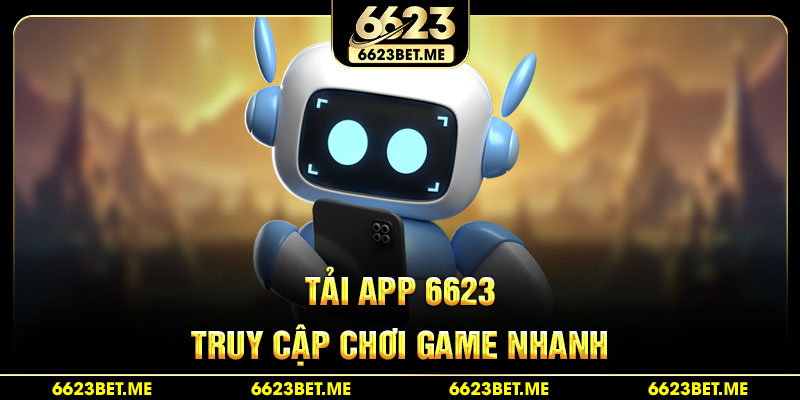 tai-app-6623-truy-cap-choi-game-nhanh